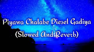 Piyawa Chalabe Diesel Gadiya Slowed And Reverb [upl. by Nagol241]